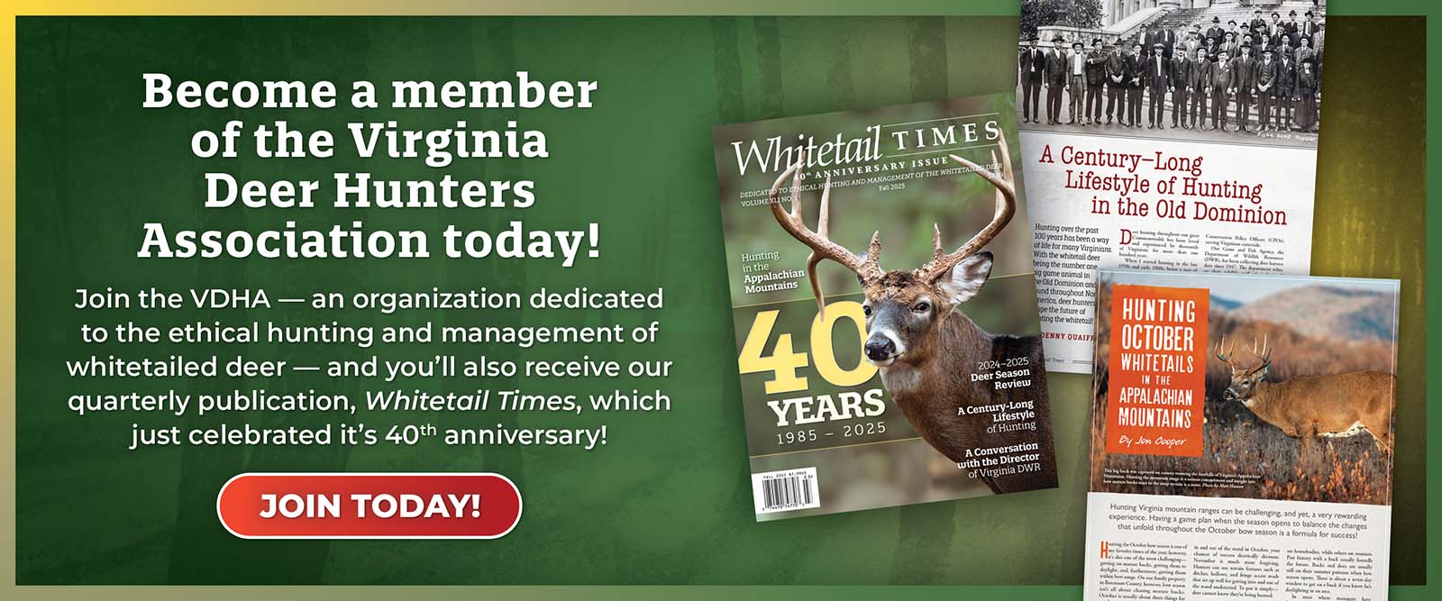 Maging miyembro ng Virginia Deer Hunters Association ngayon! Sumali sa VHDA—isang organisasyong nakatuon sa ethnical na pangangaso at pamamahala ng whitetailed deer—at matatanggap mo rin ang aming quarterly publication, Whitetail Times, na katatapos lang magdiwang ng ika- 40na anibersaryo! Sumali ngayon!